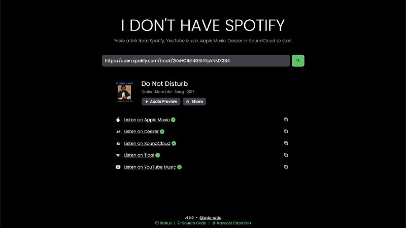 #音乐 #Spotify #开源 I Don't Have Spotify 全网音乐搜索服务，输入 Spotify 单曲、专辑、艺人或博客的链接，即可查看 YouTube Music、Apple Music、Deezer、Tidal 或 SoundCloud 等音乐平台的相同资源，当然，也支持反向查询，若源自 Spotify，还支持快速播放预览以确认曲目准确性，挺有意思的一个项目，免费开源